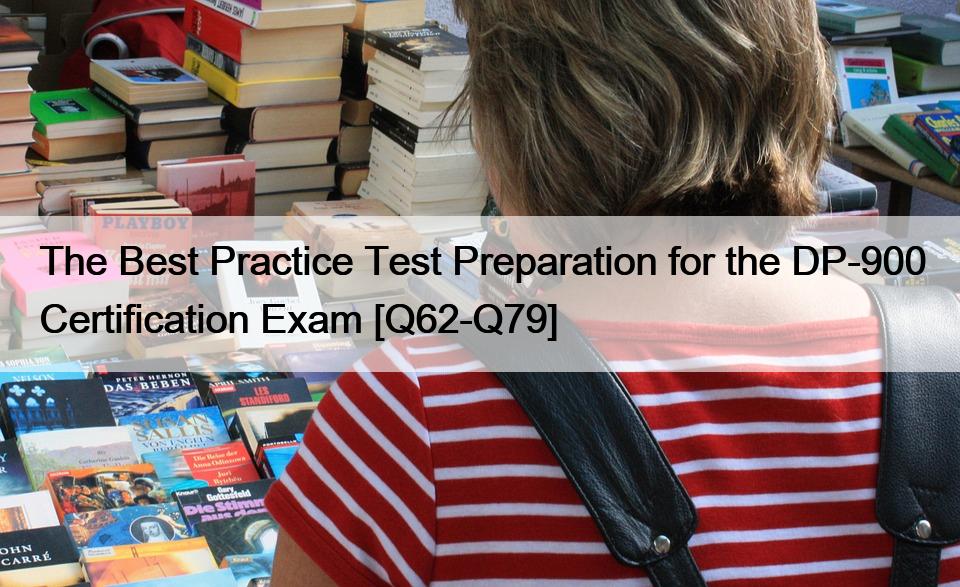 The Best Practice Test Preparation for the DP-900 Certification Exam [Q62-Q79]